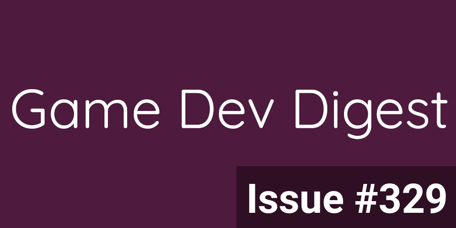 Issue #329 - Game Design, Tools, AI, Programming and more | Game Dev Digest